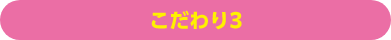 こだわり3
